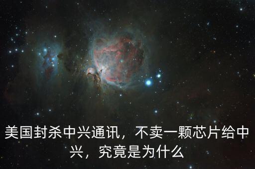 美國(guó)封殺中興通訊，不賣一顆芯片給中興，究竟是為什么