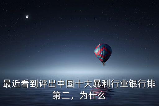 最近看到評(píng)出中國(guó)十大暴利行業(yè)銀行排第二，為什么