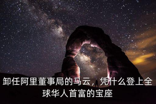 卸任阿里董事局的馬云，憑什么登上全球華人首富的寶座