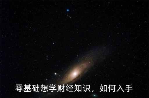 零基礎(chǔ)想學(xué)財(cái)經(jīng)知識(shí)，如何入手