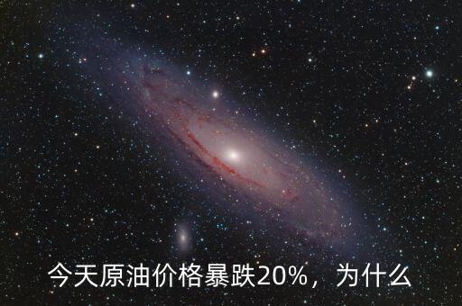 今天原油價格暴跌20%，為什么