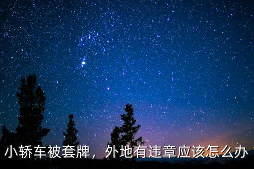 小轎車被套牌，外地有違章應(yīng)該怎么辦