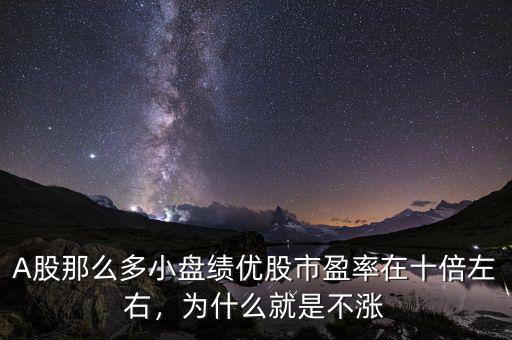 A股那么多小盤(pán)績(jī)優(yōu)股市盈率在十倍左右，為什么就是不漲