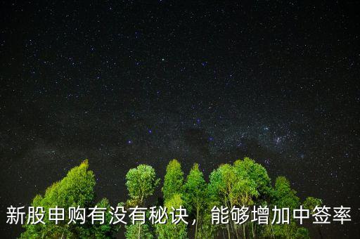 新股申購有沒有秘訣，能夠增加中簽率