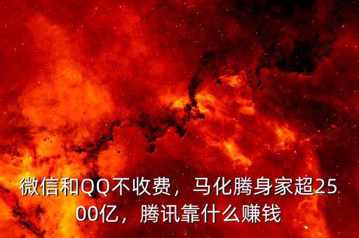 微信和QQ不收費(fèi)，馬化騰身家超2500億，騰訊靠什么賺錢(qián)