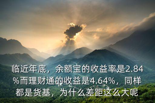 臨近年底，余額寶的收益率是2.84%而理財通的收益是4.64%，同樣都是貨基，為什么差距這么大呢
