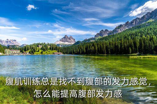 腹肌訓(xùn)練總是找不到腹部的發(fā)力感覺，怎么能提高腹部發(fā)力感