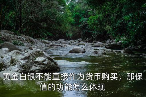 黃金白銀不能直接作為貨幣購買，那保值的功能怎么體現(xiàn)