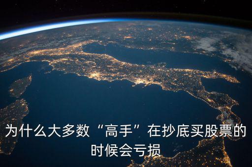 為什么大多數(shù)“高手”在抄底買股票的時(shí)候會虧損