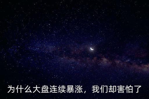 為什么大盤連續(xù)暴漲，我們卻害怕了