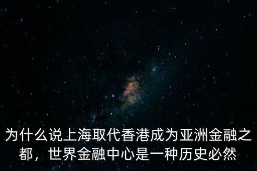 為什么說上海取代香港成為亞洲金融之都，世界金融中心是一種歷史必然