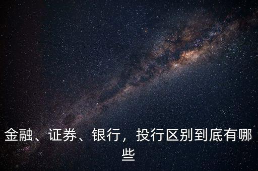 金融、證券、銀行，投行區(qū)別到底有哪些