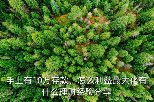手上有10萬存款，怎么利益最大化有什么理財經(jīng)驗分享
