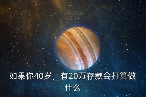 如果你40歲，有20萬存款會(huì)打算做什么