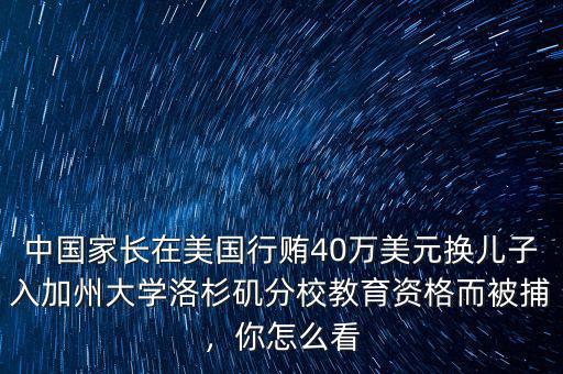 中國家長在美國行賄40萬美元換兒子入加州大學(xué)洛杉磯分校教育資格而被捕，你怎么看