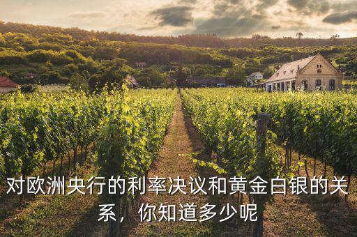 對(duì)歐洲央行的利率決議和黃金白銀的關(guān)系，你知道多少呢