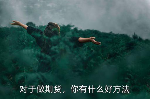 對于做期貨，你有什么好方法