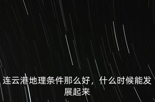 連云港地理?xiàng)l件那么好，什么時(shí)候能發(fā)展起來