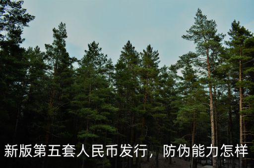 新版第五套人民幣發(fā)行，防偽能力怎樣