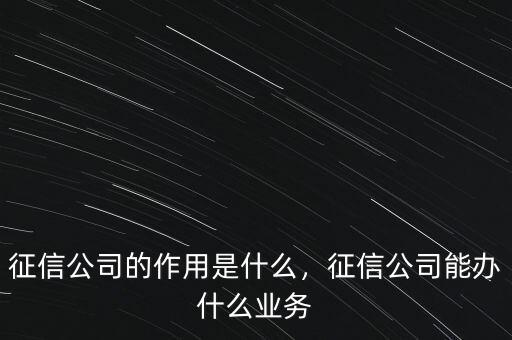 征信公司的作用是什么，征信公司能辦什么業(yè)務(wù)