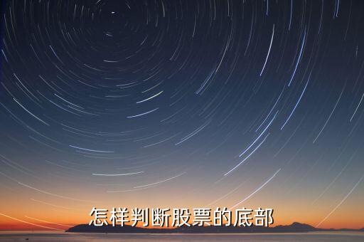 買(mǎi)股票底部的標(biāo)志是看什么,怎樣判斷股票的底部