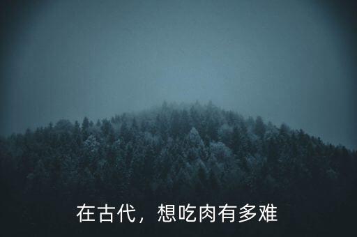 在古代，想吃肉有多難