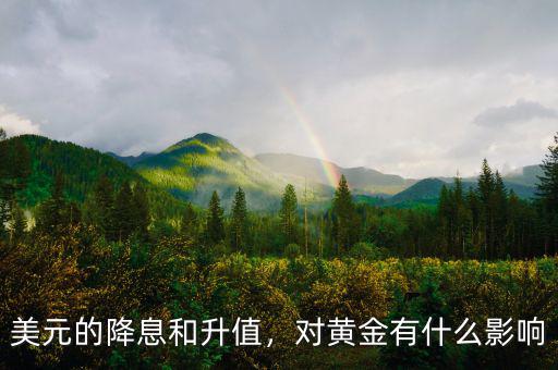 美元的降息和升值，對(duì)黃金有什么影響