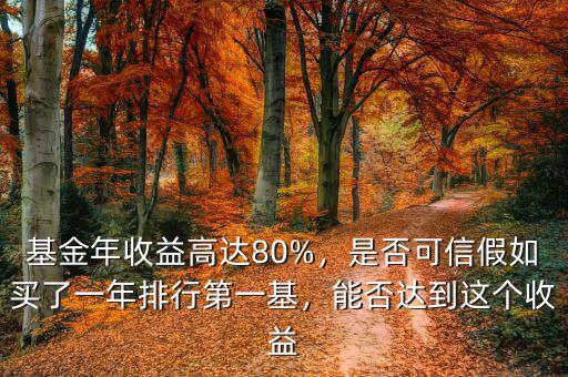 基金年收益高達80%，是否可信假如買了一年排行第一基，能否達到這個收益
