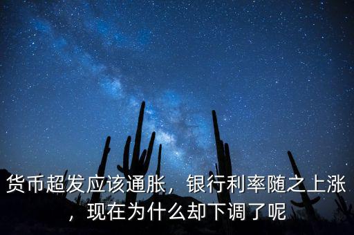 貨幣超發(fā)應(yīng)該通脹，銀行利率隨之上漲，現(xiàn)在為什么卻下調(diào)了呢