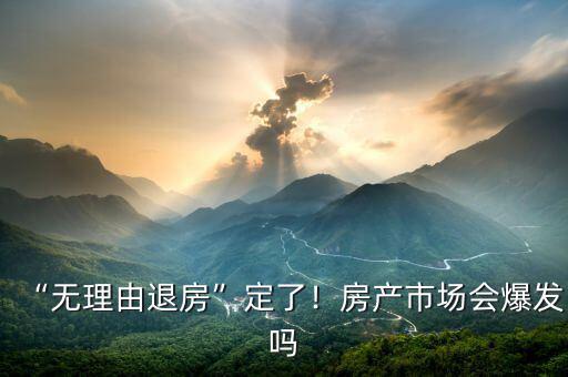 “無理由退房”定了！房產(chǎn)市場會(huì)爆發(fā)嗎