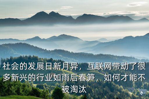 社會(huì)的發(fā)展日新月異，互聯(lián)網(wǎng)帶動(dòng)了很多新興的行業(yè)如雨后春筍，如何才能不被淘汰