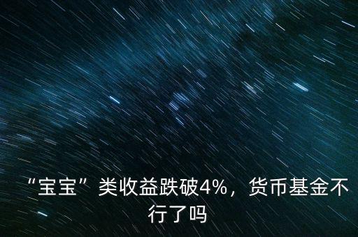 “寶寶”類收益跌破4%，貨幣基金不行了嗎