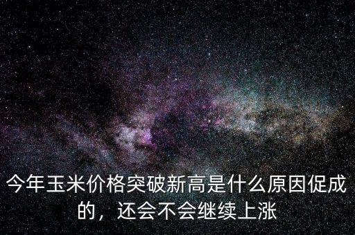 今年玉米價(jià)格突破新高是什么原因促成的，還會(huì)不會(huì)繼續(xù)上漲