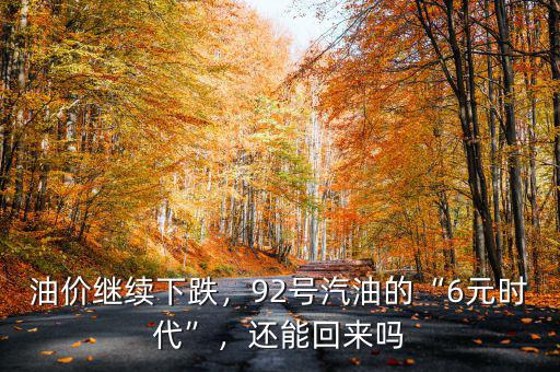 油價繼續(xù)下跌，92號汽油的“6元時代”，還能回來嗎