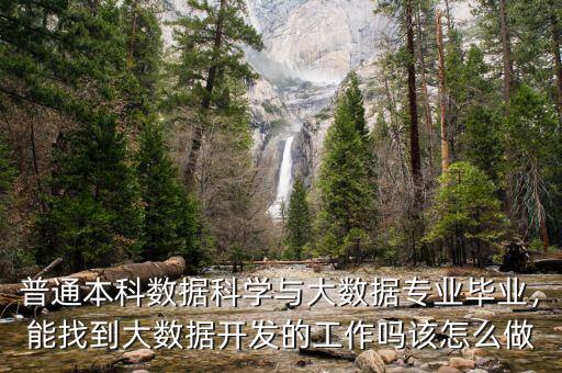 普通本科數(shù)據(jù)科學與大數(shù)據(jù)專業(yè)畢業(yè)，能找到大數(shù)據(jù)開發(fā)的工作嗎該怎么做