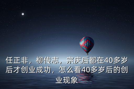 任正非，柳傳志，宗慶后都在40多歲后才創(chuàng)業(yè)成功，怎么看40多歲后的創(chuàng)業(yè)現(xiàn)象