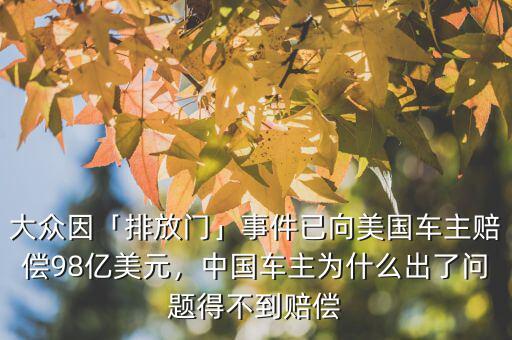 大眾因「排放門(mén)」事件已向美國(guó)車(chē)主賠償98億美元，中國(guó)車(chē)主為什么出了問(wèn)題得不到賠償