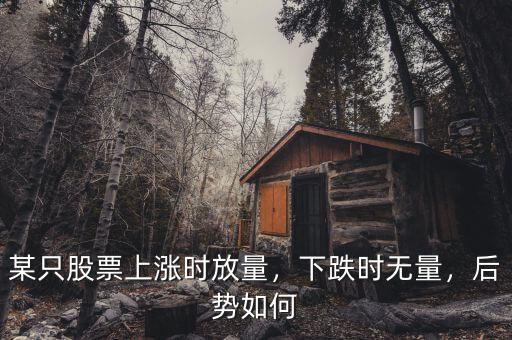 某只股票上漲時(shí)放量，下跌時(shí)無量，后勢(shì)如何