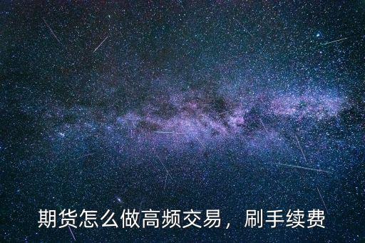 期貨怎么做高頻交易，刷手續(xù)費(fèi)