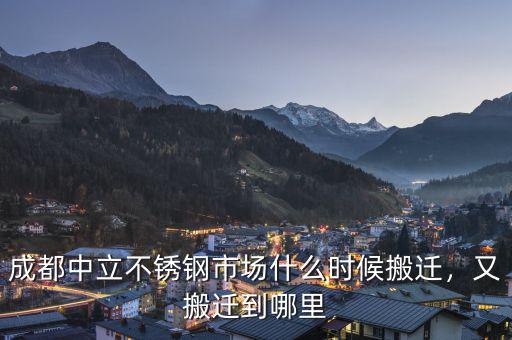 成都中立不銹鋼市場什么時(shí)候搬遷，又搬遷到哪里