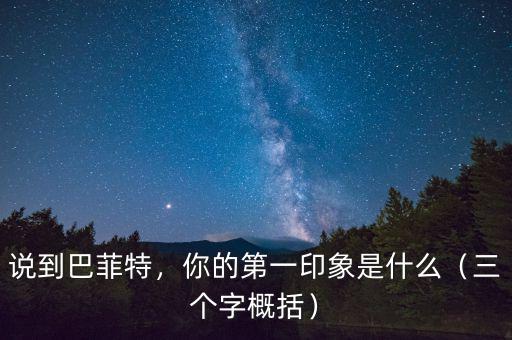 說(shuō)到巴菲特，你的第一印象是什么（三個(gè)字概括）