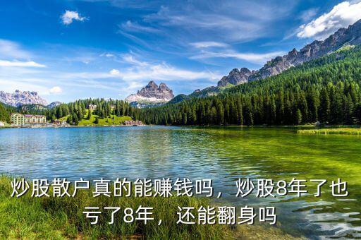 炒股散戶真的能賺錢嗎，炒股8年了也虧了8年，還能翻身嗎