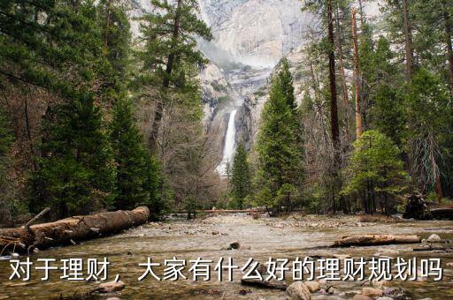 對于理財，大家有什么好的理財規(guī)劃嗎