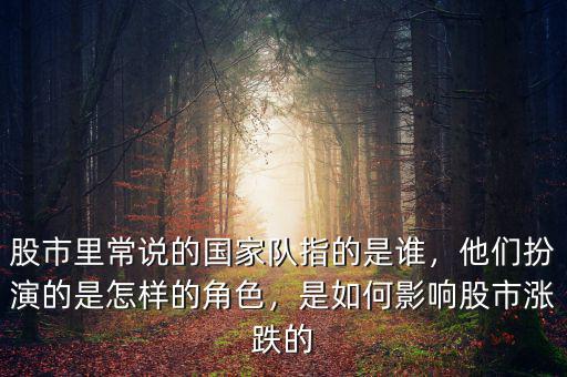 股市里常說的國家隊(duì)指的是誰，他們扮演的是怎樣的角色，是如何影響股市漲跌的