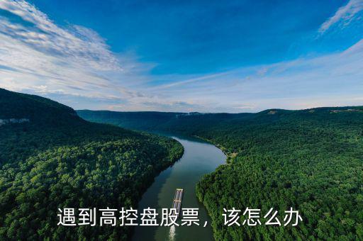 遇到高控盤股票，該怎么辦
