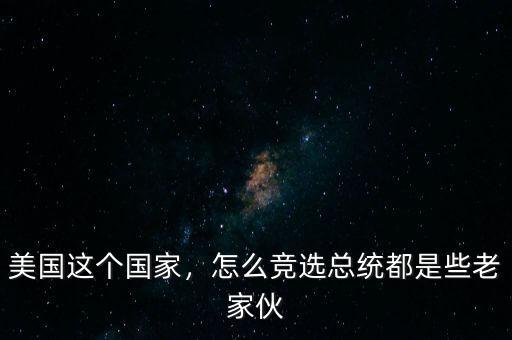 美國(guó)這個(gè)國(guó)家，怎么競(jìng)選總統(tǒng)都是些老家伙