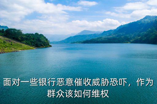 面對(duì)一些銀行惡意催收威脅恐嚇，作為群眾該如何維權(quán)