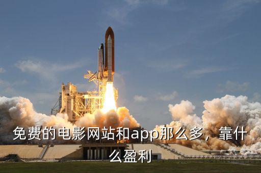 免費的電影網(wǎng)站和app那么多，靠什么盈利
