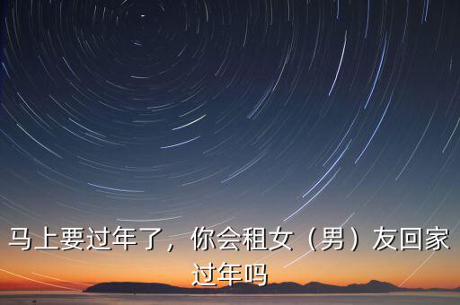 馬上要過年了，你會租女（男）友回家過年嗎