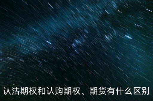 認(rèn)沽期權(quán)和認(rèn)購(gòu)期權(quán)、期貨有什么區(qū)別